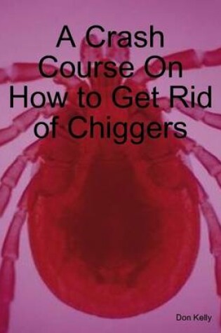 Cover of A Crash Course On How to Get Rid of Chiggers