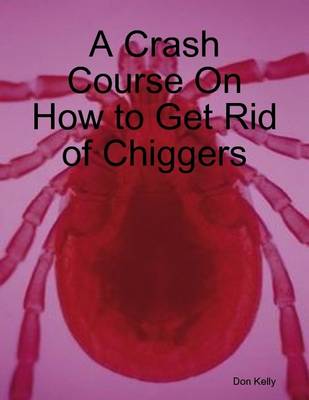 Book cover for A Crash Course On How to Get Rid of Chiggers