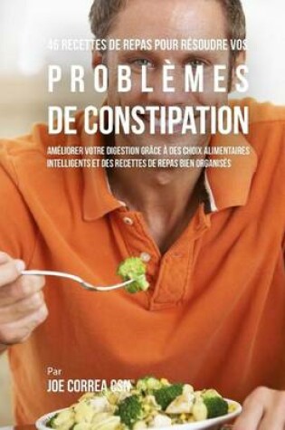 Cover of 46 Recettes pour Resoudre vos Problemes de Constipation