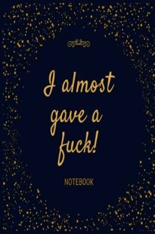 Cover of I almost gave a f*ck Notebook