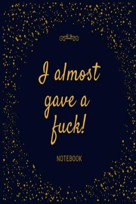 Book cover for I almost gave a f*ck Notebook