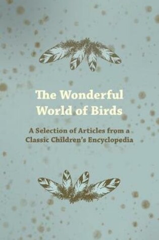 Cover of The Wonderful World of Birds - A Selection of Articles from a Classic Children's Encyclopedia