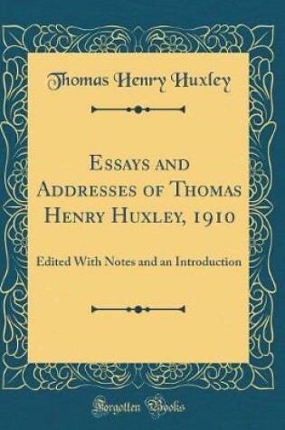 Cover of Essays and Addresses of Thomas Henry Huxley, 1910
