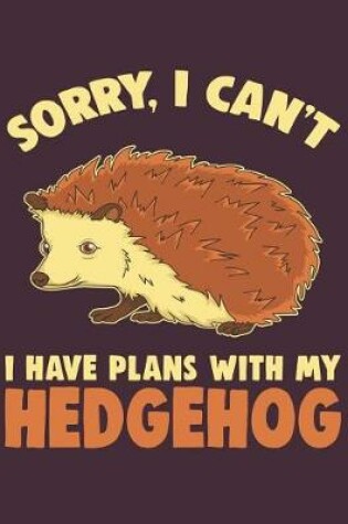 Cover of Sorry I Can't I Have Plans With My Hedgehog