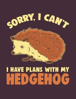 Book cover for Sorry I Can't I Have Plans With My Hedgehog