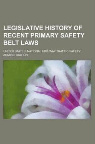 Cover of Legislative History of Recent Primary Safety Belt Laws