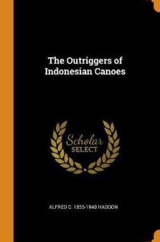 Cover of The Outriggers of Indonesian Canoes