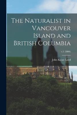 Book cover for The Naturalist in Vancouver Island and British Columbia; v.1 (1866)