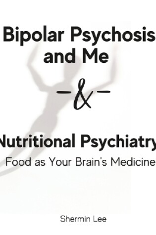 Cover of Bipolar Psychosis and Me + Nutritional Psychiatry