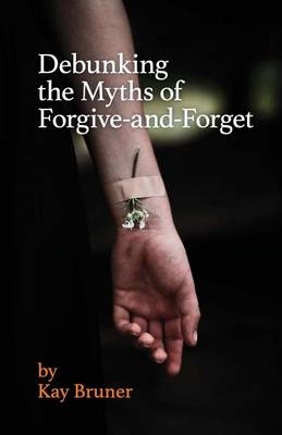 Cover of Debunking The Myths of Forgive-And-Forget