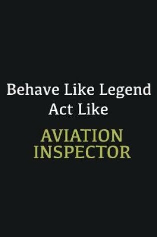 Cover of Behave like Legend Act Like Aviation inspector