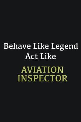 Book cover for Behave like Legend Act Like Aviation inspector