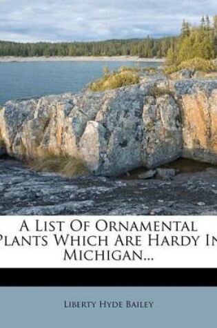 Cover of A List of Ornamental Plants Which Are Hardy in Michigan...