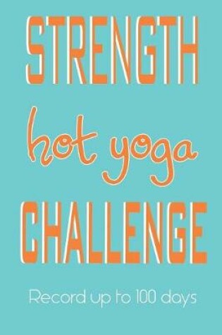 Cover of Hot Yoga Challenge 100 Days Journal - Strength