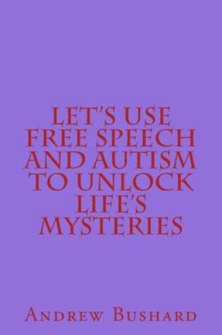 Cover of Let's Use Free Speech and Autism to Unlock Life's Mysteries