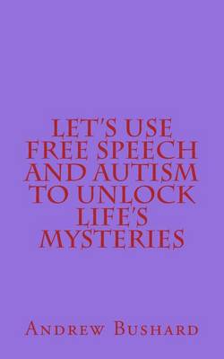 Book cover for Let's Use Free Speech and Autism to Unlock Life's Mysteries