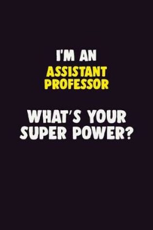 Cover of I'M An Assistant Professor, What's Your Super Power?