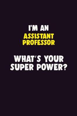 Book cover for I'M An Assistant Professor, What's Your Super Power?