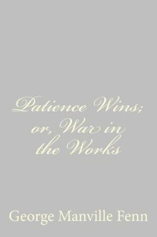 Cover of Patience Wins; or, War in the Works