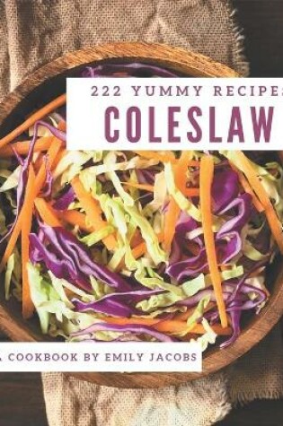 Cover of 222 Yummy Coleslaw Recipes