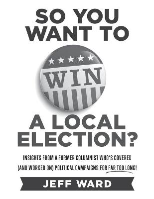 Book cover for So You Want to Win a Local Election? - monochrome edition