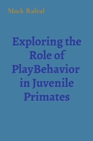 Cover of Exploring the Role of PlayBehavior in Juvenile Primates