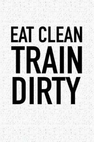 Cover of Eat Clean Train Dirty