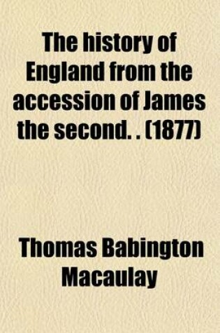 Cover of The History of England from the Accession of James the Second. . (1877)