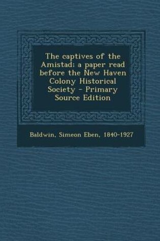 Cover of The Captives of the Amistad; A Paper Read Before the New Haven Colony Historical Society