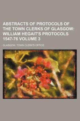 Cover of Abstracts of Protocols of the Town Clerks of Glasgow Volume 3; William Hegait's Protocols 1547-76