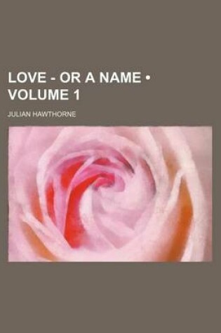 Cover of Love - Or a Name (Volume 1)