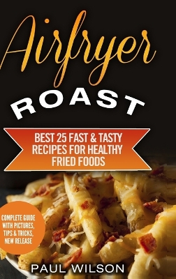 Book cover for Airfryer Roast: Best 25 Fast & Tasty Recipes for Healthy Fried Foods