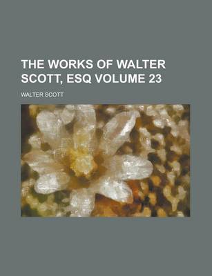 Book cover for The Works of Walter Scott, Esq Volume 23