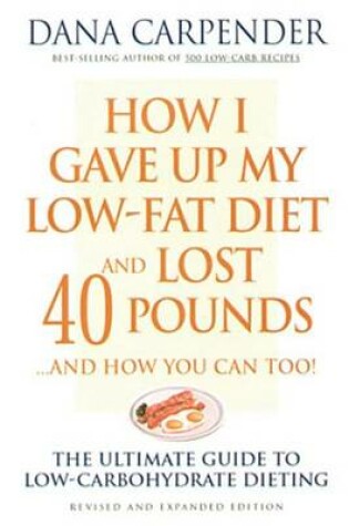 Cover of How I Gave Up My Low-Fat Diet and Lost 40 Pounds..and How You Can Too: The Ultimate Guide to Low-Carbohydrate Dieting