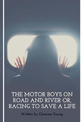 Book cover for The Motor Boys On Road And River Or, Racing To Save A Life