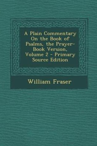 Cover of A Plain Commentary on the Book of Psalms, the Prayer-Book Version, Volume 2 - Primary Source Edition