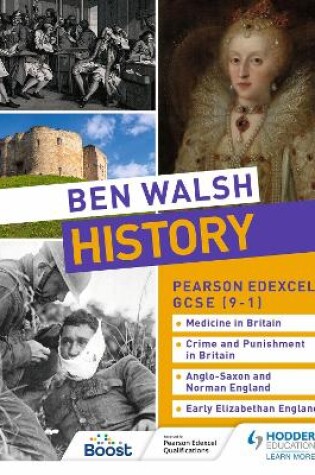 Cover of Ben Walsh History: Pearson Edexcel GCSE (9–1): Medicine in Britain, Crime and Punishment in Britain, Anglo-Saxon and Norman England and Early Elizabethan England