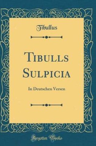 Cover of Tibulls Sulpicia: In Deutschen Versen (Classic Reprint)