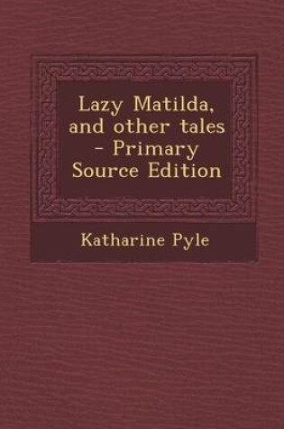 Cover of Lazy Matilda, and Other Tales - Primary Source Edition
