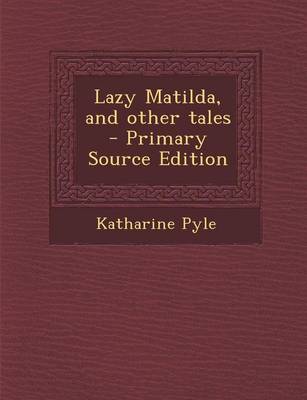 Book cover for Lazy Matilda, and Other Tales - Primary Source Edition