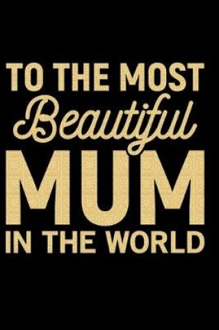 Cover of To The Most Beautiful Mum In The World