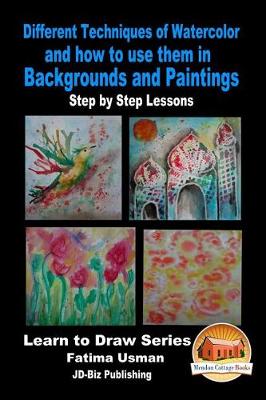Book cover for Different Techniques of Watercolor and how to use them in Backgrounds and Paintings - Step by Step Lessons