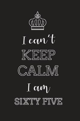 Book cover for I Can't Keep Calm I Am Sixty Five