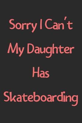 Book cover for Sorry I Can't My Daughter Has Skateboarding