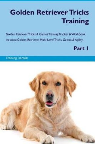 Cover of Golden Retriever Tricks Training Golden Retriever Tricks & Games Training Tracker & Workbook. Includes