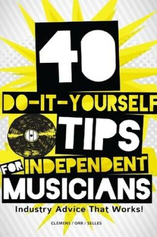 Cover of 40 Do-It-Yourself Tips for Independent Musicians: Industry Advice That Works