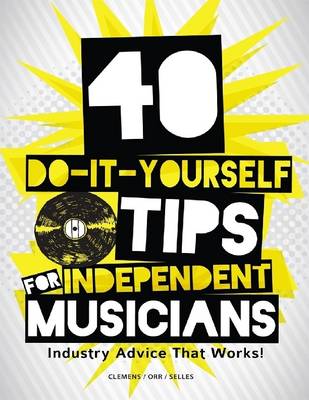 Book cover for 40 Do-It-Yourself Tips for Independent Musicians: Industry Advice That Works