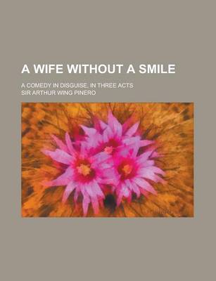 Book cover for A Wife Without a Smile; A Comedy in Disguise, in Three Acts