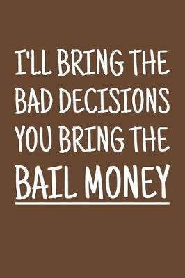 Book cover for I'll Bring The Bad Decisions You Bring The Bail Money