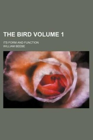 Cover of The Bird Volume 1; Its Form and Function
